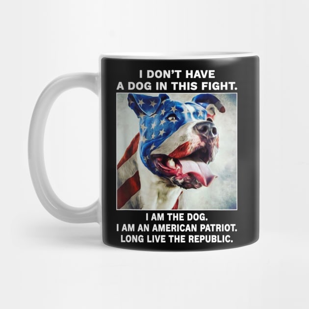 I don't have a dog in this fight I am the dog I am an american patriot long live the republic by Travis ★★★★★